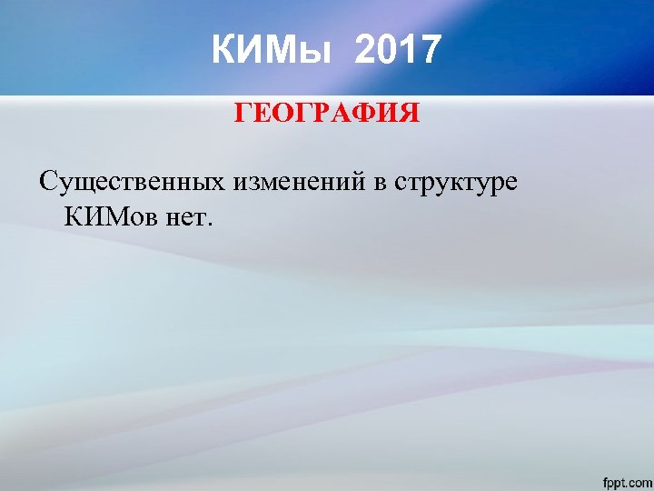 КИМы 2017 ГЕОГРАФИЯ Существенных изменений в структуре КИМов нет. 