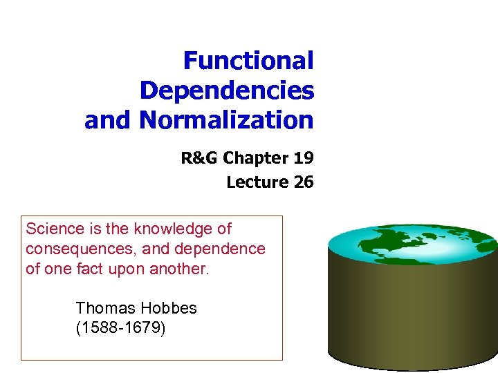 Functional Dependencies and Normalization R&G Chapter 19 Lecture 26 Science is the knowledge of