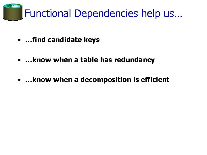 Functional Dependencies help us… • …find candidate keys • …know when a table has