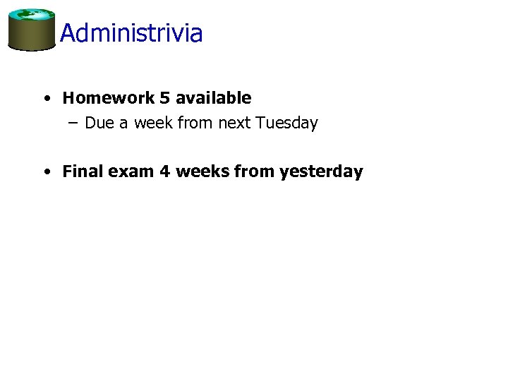 Administrivia • Homework 5 available – Due a week from next Tuesday • Final