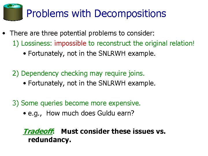 Problems with Decompositions • There are three potential problems to consider: 1) Lossiness: impossible