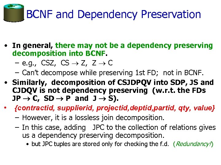 BCNF and Dependency Preservation • In general, there may not be a dependency preserving