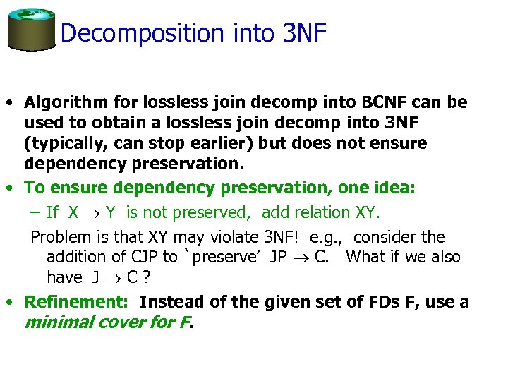 Decomposition into 3 NF • Algorithm for lossless join decomp into BCNF can be