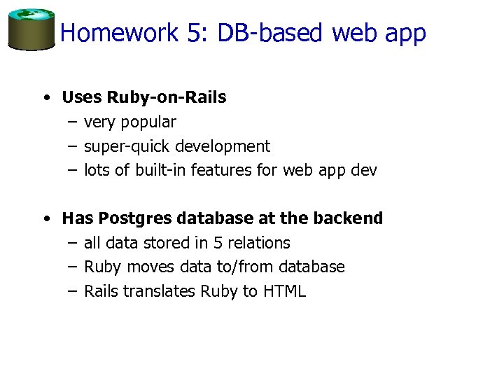 Homework 5: DB-based web app • Uses Ruby-on-Rails – very popular – super-quick development