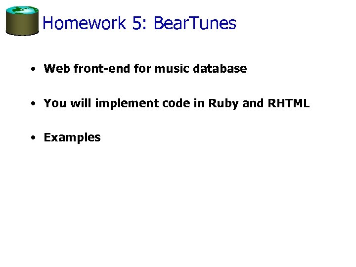 Homework 5: Bear. Tunes • Web front-end for music database • You will implement