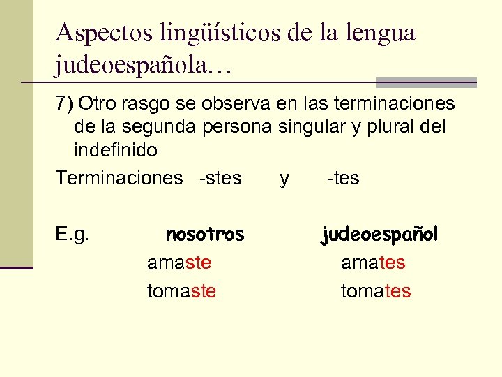 Aspectos lingüísticos de la lengua judeoespañola… 7) Otro rasgo se observa en las terminaciones