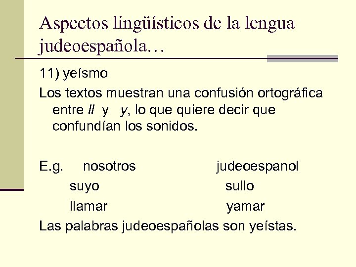 Aspectos lingüísticos de la lengua judeoespañola… 11) yeísmo Los textos muestran una confusión ortográfica