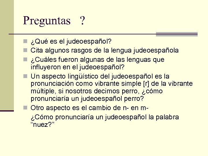 Preguntas ? n ¿Qué es el judeoespañol? n Cita algunos rasgos de la lengua