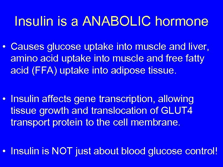 Insulin is a ANABOLIC hormone • Causes glucose uptake into muscle and liver, amino