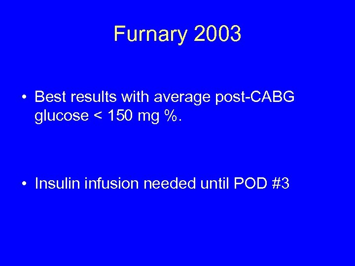Furnary 2003 • Best results with average post-CABG glucose < 150 mg %. •