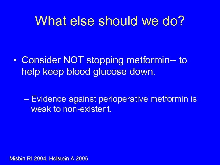 What else should we do? • Consider NOT stopping metformin-- to help keep blood