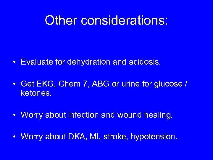 Other considerations: • Evaluate for dehydration and acidosis. • Get EKG, Chem 7, ABG