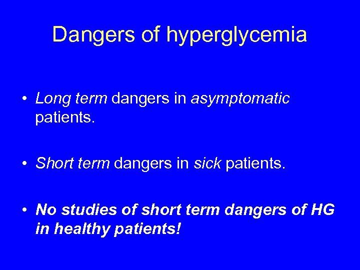 Dangers of hyperglycemia • Long term dangers in asymptomatic patients. • Short term dangers
