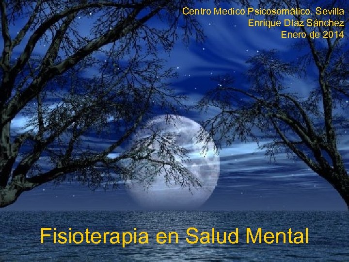 Centro Medico Psicosomático. Sevilla Enrique Díaz Sánchez Enero de 2014 Fisioterapia en Salud Mental