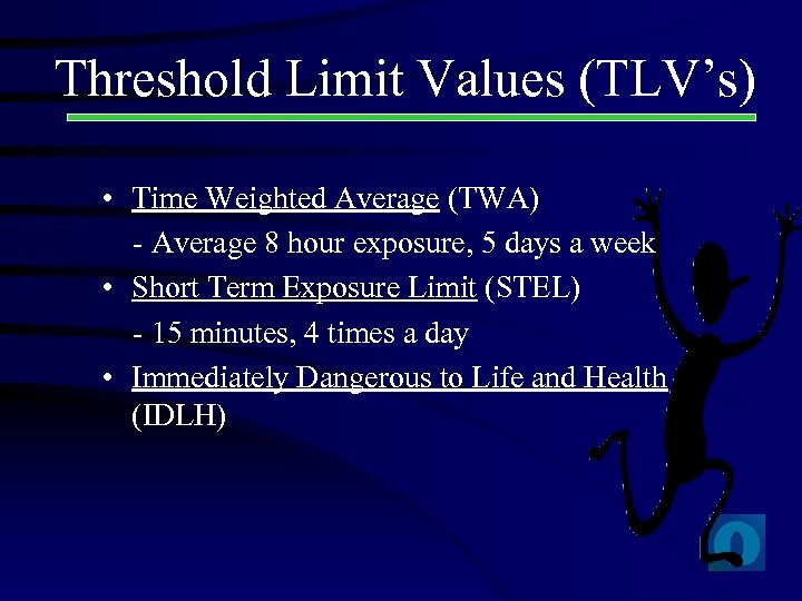 Threshold Limit Values (TLV’s) • Time Weighted Average (TWA) - Average 8 hour exposure,