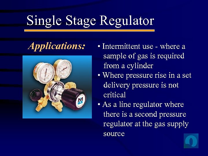 Single Stage Regulator Applications: • Intermittent use - where a sample of gas is