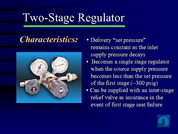 Two-Stage Regulator Characteristics: • Delivery “set pressure” remains constant as the inlet supply pressure