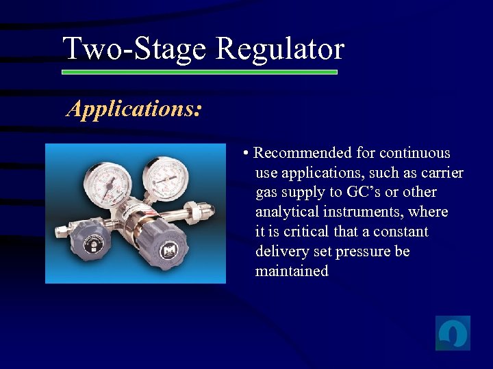 Two-Stage Regulator Applications: • Recommended for continuous use applications, such as carrier gas supply