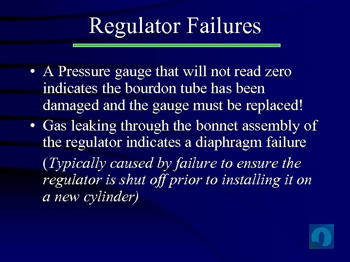 Regulator Failures • A Pressure gauge that will not read zero indicates the bourdon