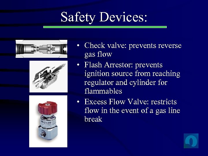 Safety Devices: • Check valve: prevents reverse gas flow • Flash Arrestor: prevents ignition