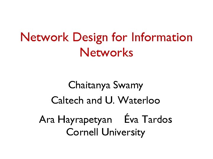 Network Design for Information Networks Chaitanya Swamy Caltech and U. Waterloo Ara Hayrapetyan Éva