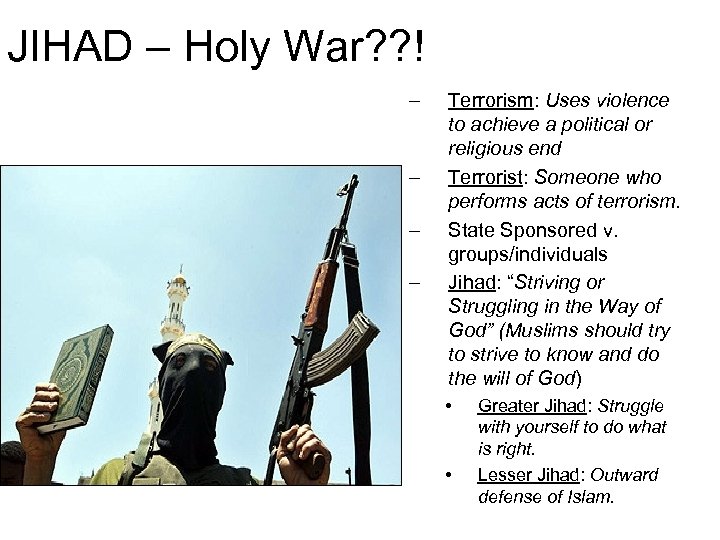 JIHAD – Holy War? ? ! – – Terrorism: Uses violence to achieve a