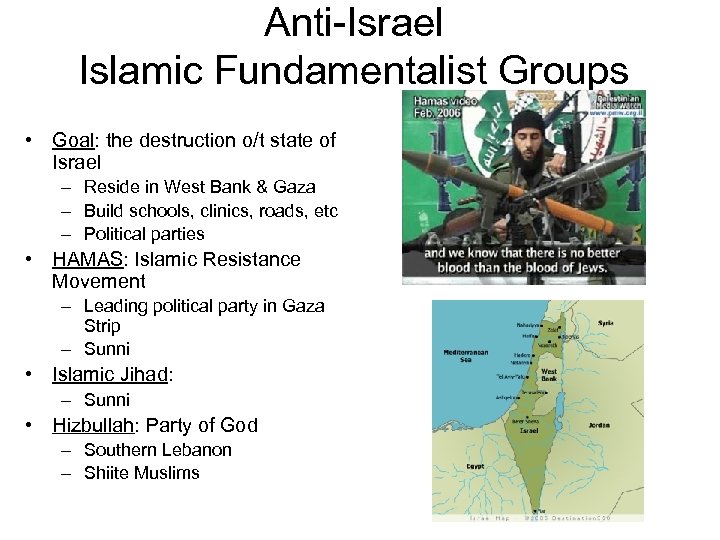 Anti-Israel Islamic Fundamentalist Groups • Goal: the destruction o/t state of Israel – Reside