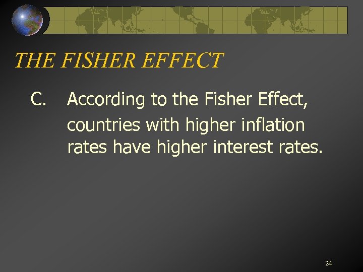 THE FISHER EFFECT C. According to the Fisher Effect, countries with higher inflation rates