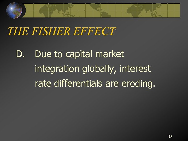 THE FISHER EFFECT D. Due to capital market integration globally, interest rate differentials are