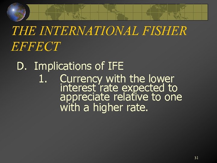 THE INTERNATIONAL FISHER EFFECT D. Implications of IFE 1. Currency with the lower interest