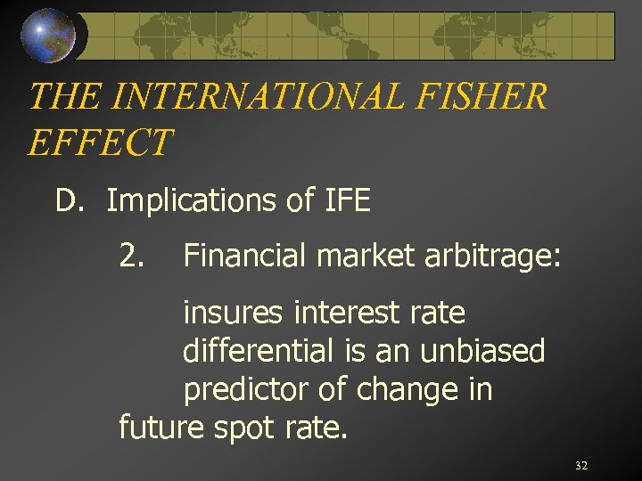 THE INTERNATIONAL FISHER EFFECT D. Implications of IFE 2. Financial market arbitrage: insures interest