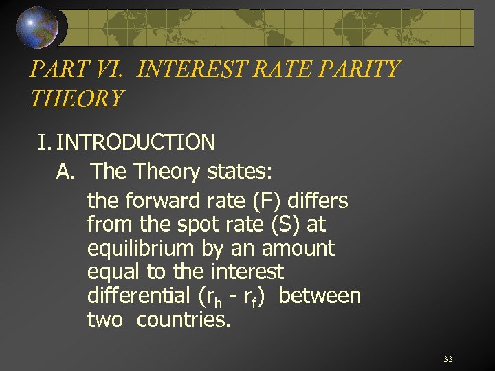 PART VI. INTEREST RATE PARITY THEORY I. INTRODUCTION A. Theory states: the forward rate