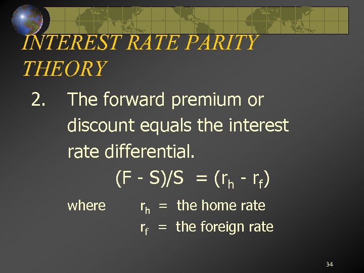 INTEREST RATE PARITY THEORY 2. The forward premium or discount equals the interest rate