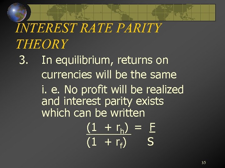 INTEREST RATE PARITY THEORY 3. In equilibrium, returns on currencies will be the same