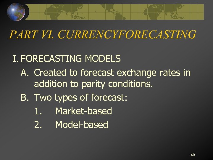 PART VI. CURRENCYFORECASTING I. FORECASTING MODELS A. Created to forecast exchange rates in addition