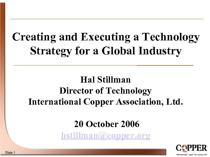 Creating and Executing a Technology Strategy for a Global Industry Hal Stillman Director of