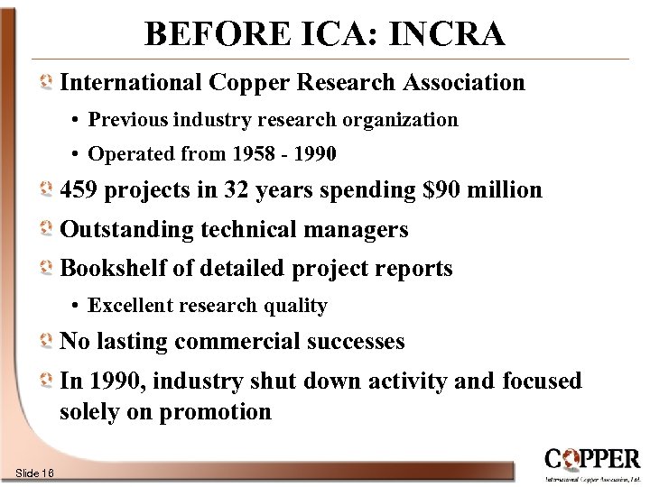 BEFORE ICA: INCRA International Copper Research Association • Previous industry research organization • Operated