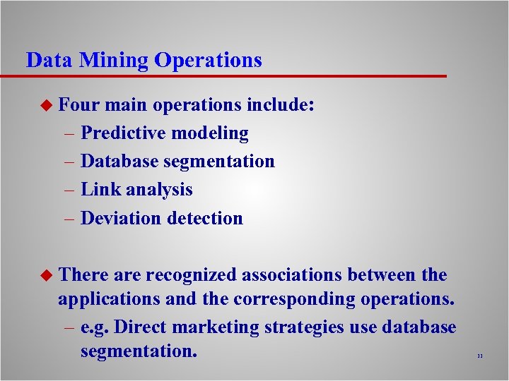Data Mining Operations u Four main operations include: – Predictive modeling – Database segmentation