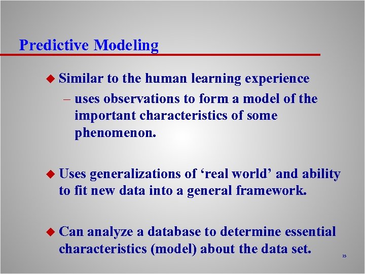 Predictive Modeling u Similar to the human learning experience – uses observations to form