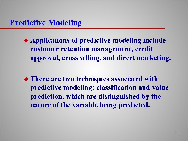 Predictive Modeling u Applications of predictive modeling include customer retention management, credit approval, cross
