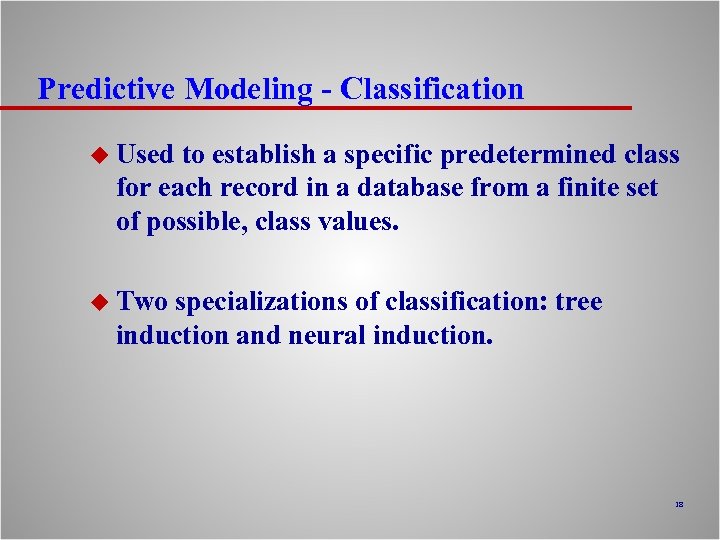 Predictive Modeling - Classification u Used to establish a specific predetermined class for each