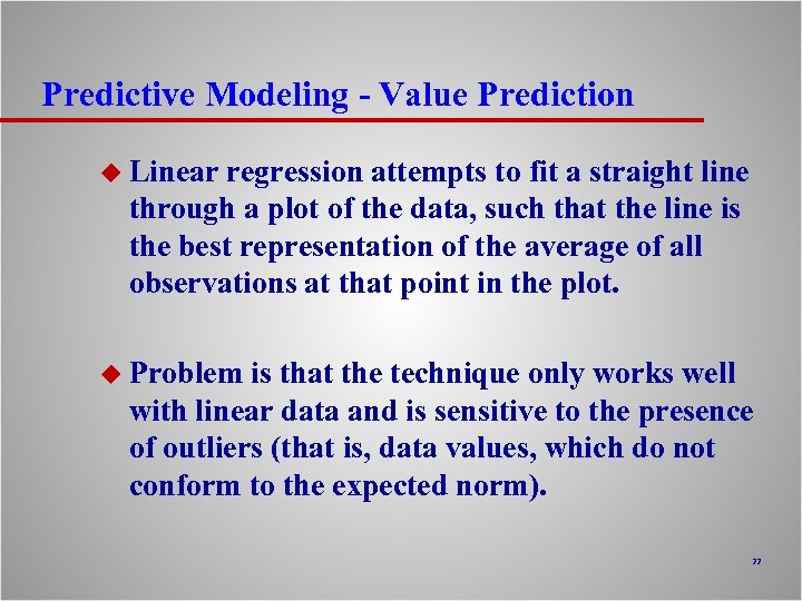 Predictive Modeling - Value Prediction u Linear regression attempts to fit a straight line