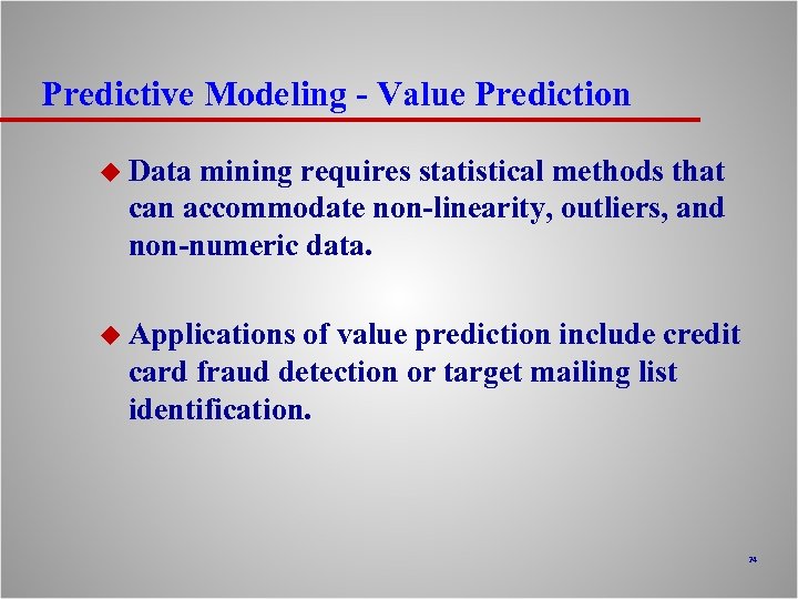 Predictive Modeling - Value Prediction u Data mining requires statistical methods that can accommodate