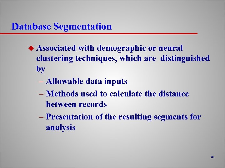 Database Segmentation u Associated with demographic or neural clustering techniques, which are distinguished by