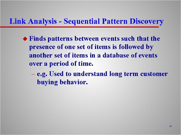 Link Analysis - Sequential Pattern Discovery u Finds patterns between events such that the