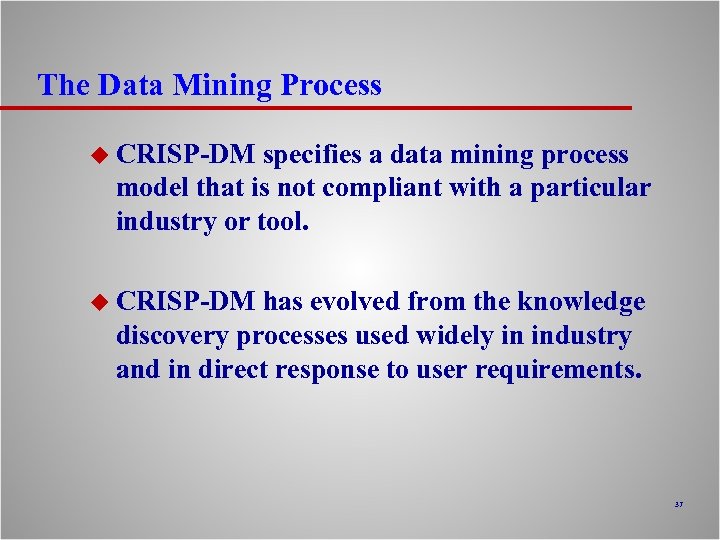 The Data Mining Process u CRISP-DM specifies a data mining process model that is