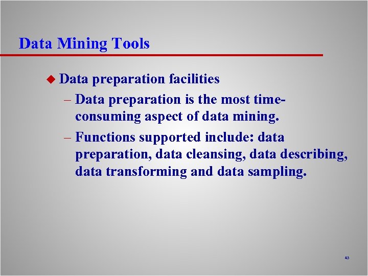Data Mining Tools u Data preparation facilities – Data preparation is the most timeconsuming