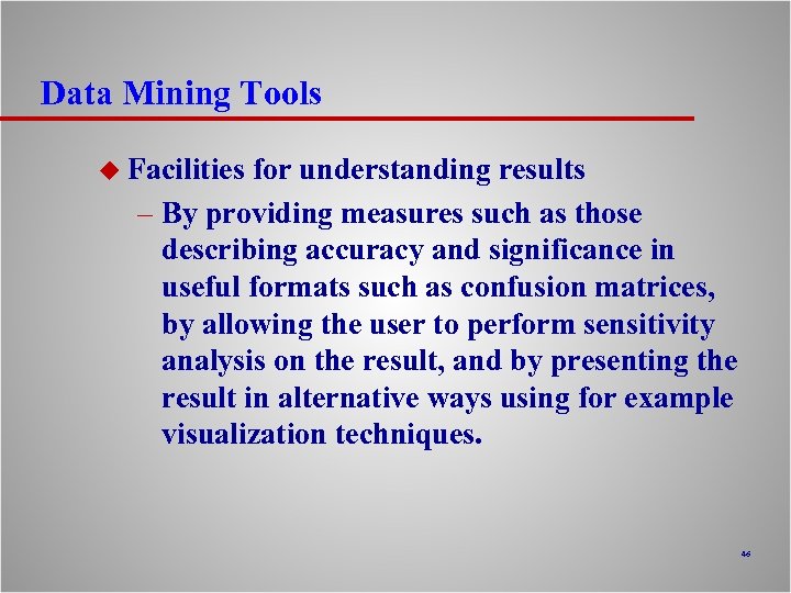 Data Mining Tools u Facilities for understanding results – By providing measures such as