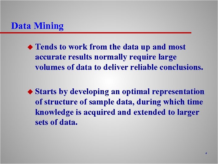 Data Mining u Tends to work from the data up and most accurate results