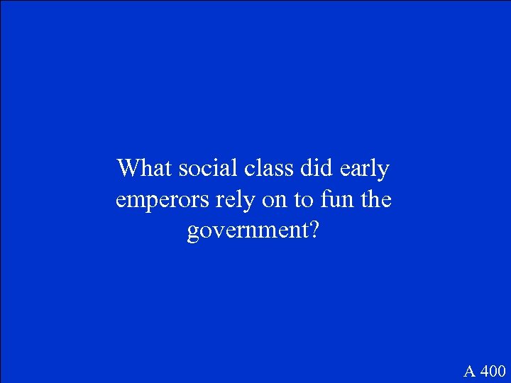 What social class did early emperors rely on to fun the government? A 400